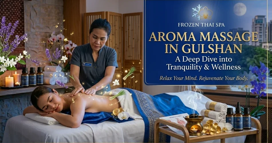 Aroma Massage in Gulshan - A Deep Dive into Tranquility and Wellness