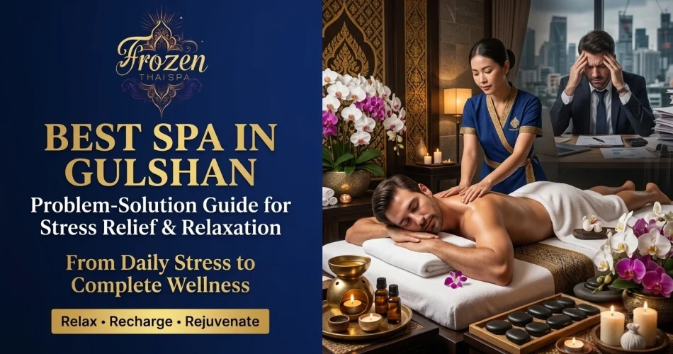 Best Spa in Gulshan – Problem-Solution Guide for Stress Relief & Relaxation