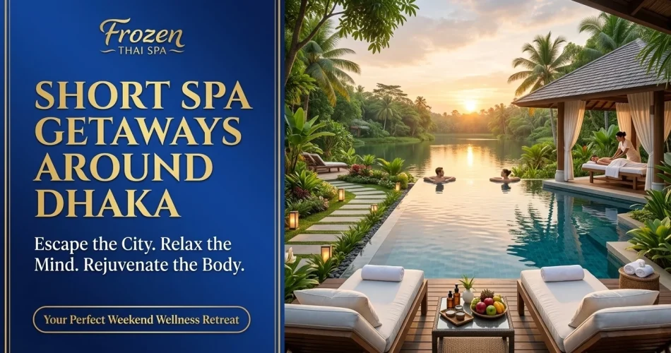 Short Spa Getaways Around Dhaka
