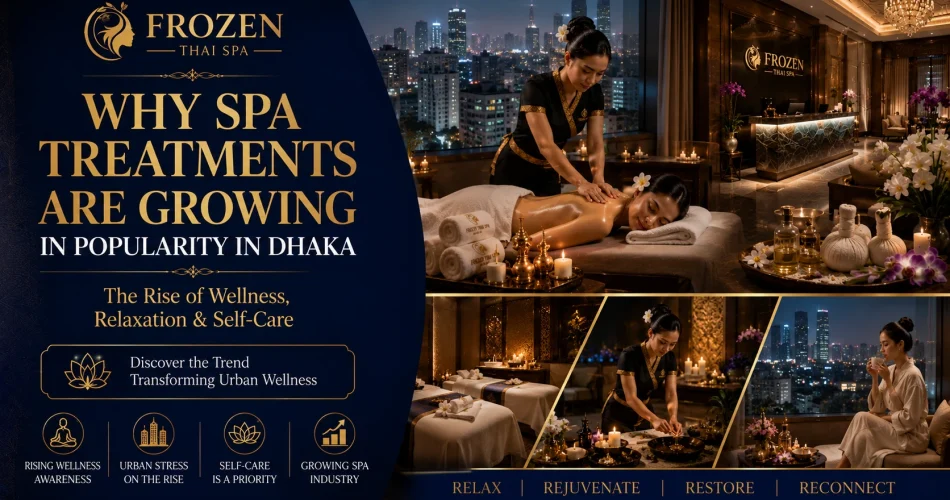 Why Spa Treatments Are Growing in Popularity in Dhaka